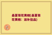 桑葚菊花黄精(桑葚菊花黄精：滋补佳品)