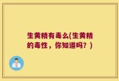 生黄精有毒么(生黄精的毒性，你知道吗？)