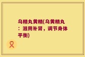 乌精丸黄精(乌黄精丸：滋阴补肾，调节身体平衡)