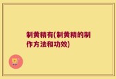 制黄精有(制黄精的制作方法和功效)
