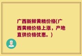 广西新鲜黄精价格(广西黄精价格上涨，产地直供价格优惠。)