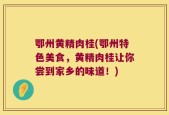 鄂州黄精肉桂(鄂州特色美食，黄精肉桂让你尝到家乡的味道！)