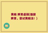 黄精 脾胃虚弱(强健脾胃，尝试黄精法！)