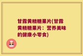 甘露黄精糖果片(甘露黄精糖果片：营养美味的健康小零食)