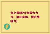 宝上黄精片(宝黄大力片：滋补身体，提升免疫力)