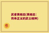 武者黄精忠(黄精忠：传承正义的武士精神)