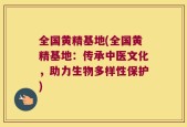 全国黄精基地(全国黄精基地：传承中医文化，助力生物多样性保护)