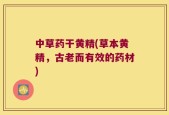 中草药干黄精(草本黄精，古老而有效的药材)