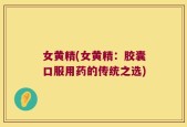 女黄精(女黄精：胶囊口服用药的传统之选)
