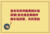 南充农民种植黄精补贴政策(南充推出黄精种植补贴政策，农民受益)