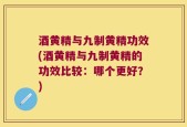 酒黄精与九制黄精功效(酒黄精与九制黄精的功效比较：哪个更好？)