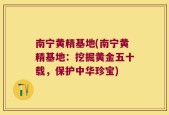 南宁黄精基地(南宁黄精基地：挖掘黄金五十载，保护中华珍宝)