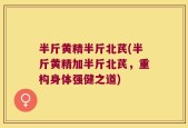 半斤黄精半斤北芪(半斤黄精加半斤北芪，重构身体强健之道)