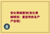 安化黄精策划(安化黄精规划：重塑传统名产产业链)