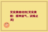 芡实黄精功效(芡实黄精：提神益气，润燥止渴)