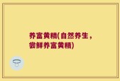 养富黄精(自然养生，尝鲜养富黄精)