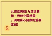 九道梁黄精(九道梁黄精 - 传统中医精髓，调理身心健康的重要宝藏)