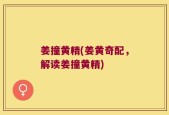 姜撞黄精(姜黄奇配，解读姜撞黄精)