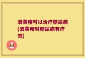 酒黄精可以治疗糖尿病(酒黄精对糖尿病有疗效)