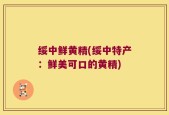 绥中鲜黄精(绥中特产：鲜美可口的黄精)