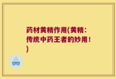 药材黄精作用(黄精：传统中药王者的妙用！)