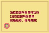 汤臣倍健玛咖黄精功效(汤臣倍健玛咖黄精：疏通经络，提升健康)