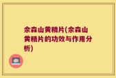 佘森山黄精片(佘森山黄精片的功效与作用分析)