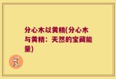 分心木以黄精(分心木与黄精：天然的宝藏能量)