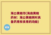 海口黄精华(海南黄精药材：海口黄精同时具备药用和食用的功能)