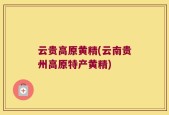 云贵高原黄精(云南贵州高原特产黄精)