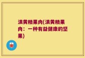滇黄精果肉(滇黄精果肉：一种有益健康的坚果)