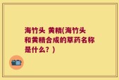 海竹头 黄精(海竹头和黄精合成的草药名称是什么？)