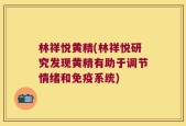 林祥悦黄精(林祥悦研究发现黄精有助于调节情绪和免疫系统)