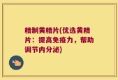 精制黄精片(优选黄精片：提高免疫力，帮助调节内分泌)