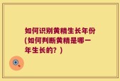 如何识别黄精生长年份(如何判断黄精是哪一年生长的？)