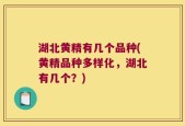 湖北黄精有几个品种(黄精品种多样化，湖北有几个？)