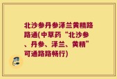 北沙参丹参泽兰黄精路路通(中草药“北沙参、丹参、泽兰、黄精”可通路路畅行)