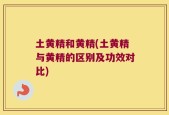 土黄精和黄精(土黄精与黄精的区别及功效对比)
