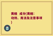 黄精  成分(黄精：功效、用法及注意事项)
