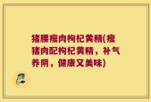 猪腰瘦肉枸杞黄精(瘦猪肉配枸杞黄精，补气养阴，健康又美味)