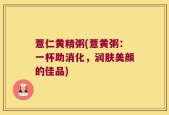 薏仁黄精粥(薏黄粥：一杯助消化，润肤美颜的佳品)