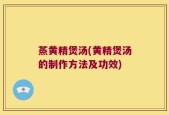 蒸黄精煲汤(黄精煲汤的制作方法及功效)