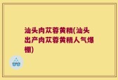 汕头肉苁蓉黄精(汕头出产肉苁蓉黄精人气爆棚)