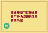 臻通黄精厂家(臻通黄精厂家-为您提供优质黄精产品)