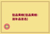 佳品黄精(佳品黄精：滋补品首选)