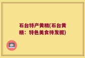 石台特产黄精(石台黄精：特色美食待发掘)