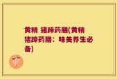 黄精 猪蹄药膳(黄精猪蹄药膳：味美养生必备)