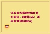 淫羊藿和黄精桂圆(滋补圆润，靓肤佳品：淫羊藿黄精桂圆汤)