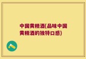 中国黄精酒(品味中国黄精酒的独特口感)
