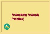 力洋山黄精(力洋山出产的黄精)